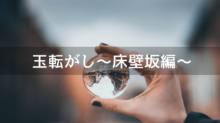 玉転がし~床壁坂編~