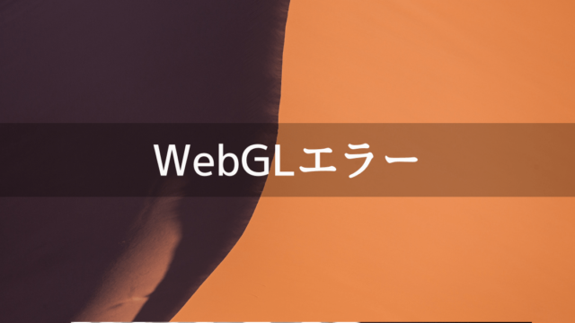 WebGlにビルドしたときのエラーの対処方法